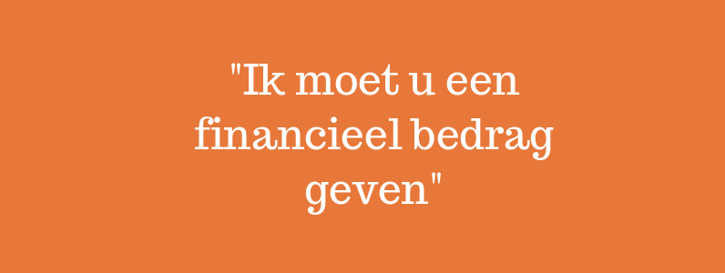 Ik moet u een financieel bedrag geven